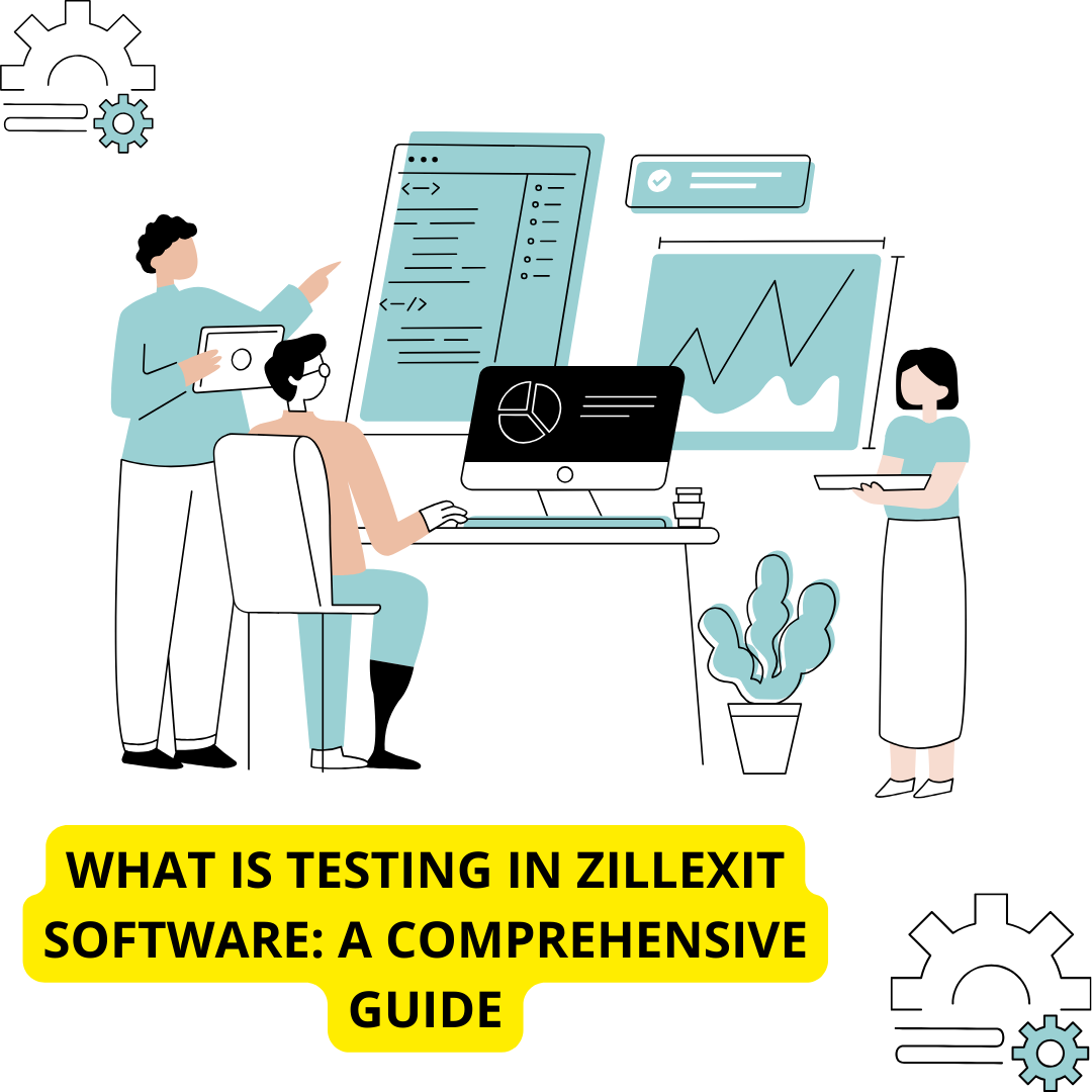 What Is Testing in Zillexit Software: A Comprehensive Guide
